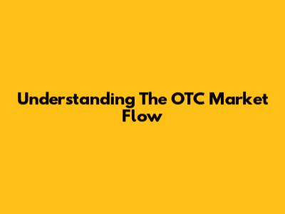 Understanding The OTC Market Flow