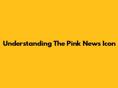 Understanding The Pink News Icon