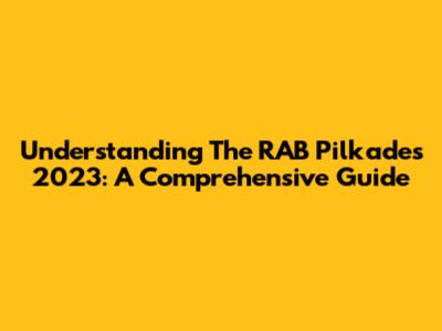 Understanding The RAB Pilkades 2023: A Comprehensive Guide