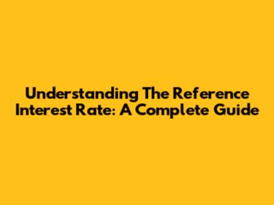Understanding The Reference Interest Rate: A Complete Guide