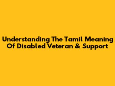 Understanding The Tamil Meaning Of 'Disabled Veteran' & Support