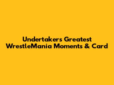 Undertaker's Greatest WrestleMania Moments & Card