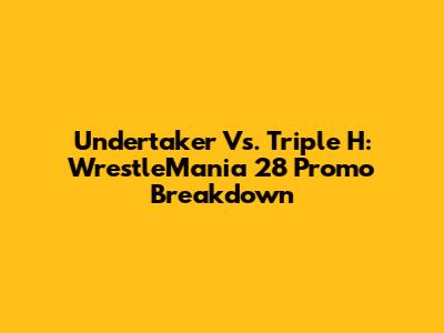 Undertaker Vs. Triple H: WrestleMania 28 Promo Breakdown