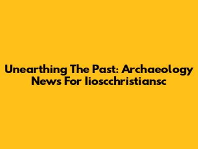 Unearthing The Past: Archaeology News For Iioscchristiansc
