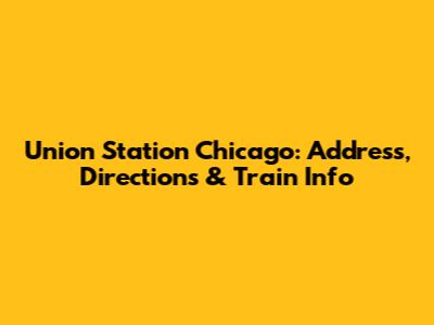 Union Station Chicago: Address, Directions & Train Info