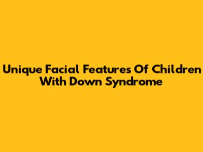 Unique Facial Features Of Children With Down Syndrome
