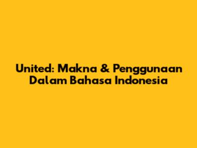 United: Makna & Penggunaan Dalam Bahasa Indonesia