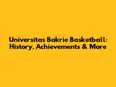 Universitas Bakrie Basketball: History, Achievements & More