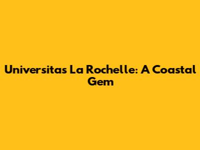Universitas La Rochelle: A Coastal Gem