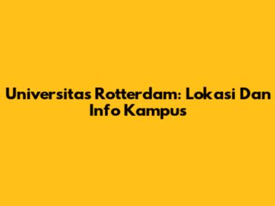 Universitas Rotterdam: Lokasi Dan Info Kampus
