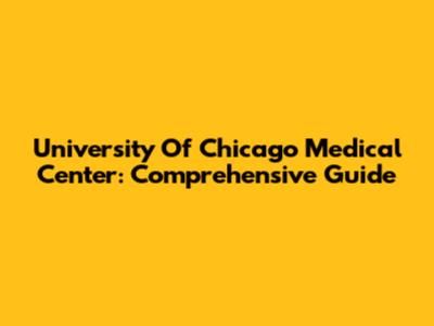 University Of Chicago Medical Center: Comprehensive Guide