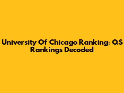 University Of Chicago Ranking: QS Rankings Decoded