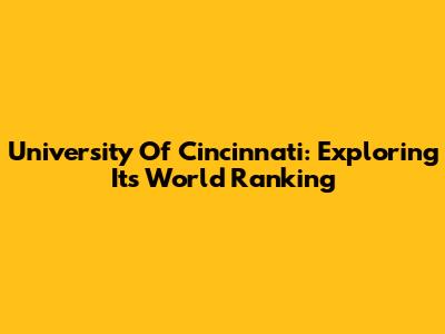 University Of Cincinnati: Exploring Its World Ranking