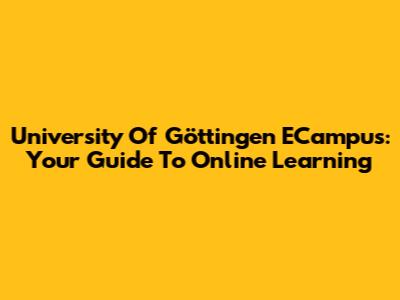 University Of Göttingen ECampus: Your Guide To Online Learning