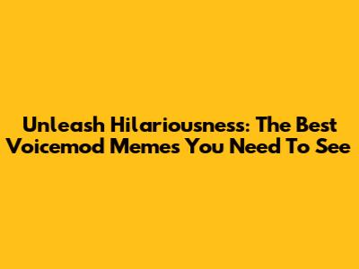 Unleash Hilariousness: The Best Voicemod Memes You Need To See