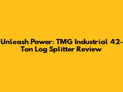 Unleash Power: TMG Industrial 42-Ton Log Splitter Review