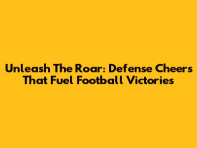 Unleash The Roar: Defense Cheers That Fuel Football Victories