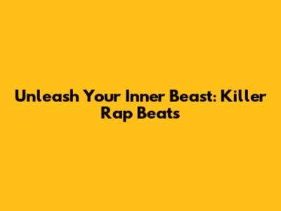 Unleash Your Inner Beast: Killer Rap Beats