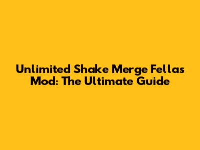 Unlimited Shake Merge Fellas Mod: The Ultimate Guide