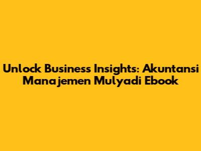 Unlock Business Insights: Akuntansi Manajemen Mulyadi Ebook