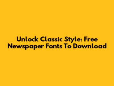 Unlock Classic Style: Free Newspaper Fonts To Download