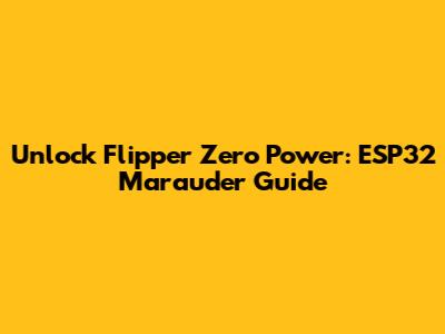 Unlock Flipper Zero Power: ESP32 Marauder Guide