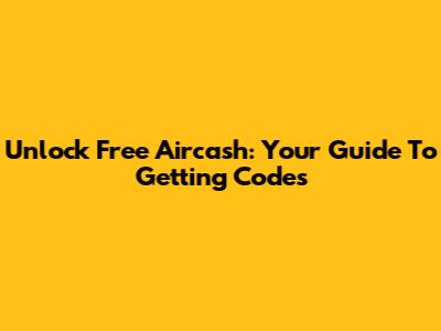 Unlock Free Aircash: Your Guide To Getting Codes