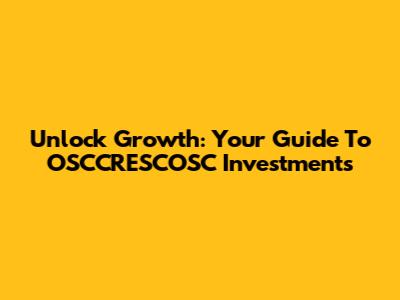 Unlock Growth: Your Guide To OSCCRESCOSC Investments