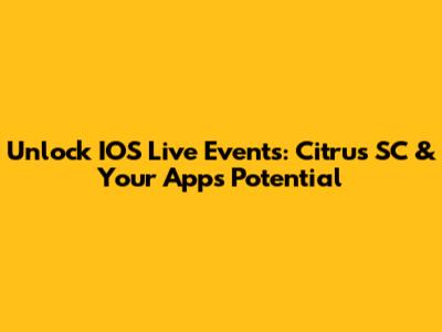 Unlock IOS Live Events: Citrus SC & Your App's Potential