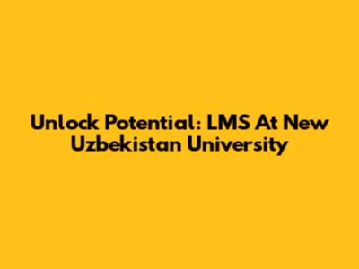 Unlock Potential: LMS At New Uzbekistan University