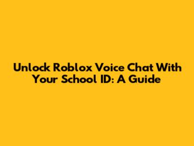 Unlock Roblox Voice Chat With Your School ID: A Guide