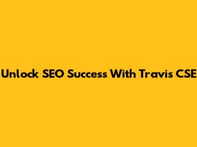 Unlock SEO Success With Travis CSE
