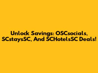Unlock Savings: OSCsocials, SCstaysSC, And SCHotelsSC Deals!