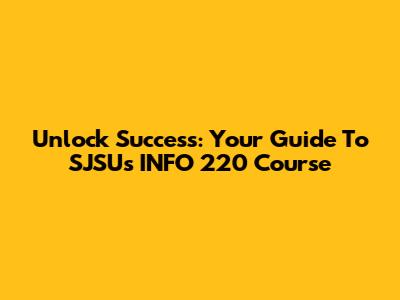 Unlock Success: Your Guide To SJSU's INFO 220 Course