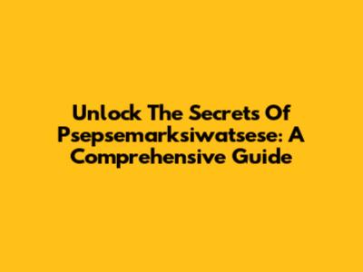 Unlock The Secrets Of Psepsemarksiwatsese: A Comprehensive Guide