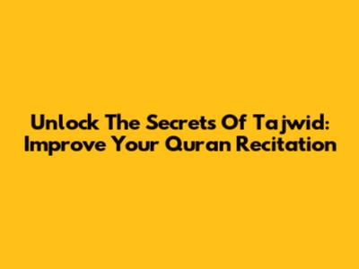 Unlock The Secrets Of Tajwid: Improve Your Quran Recitation