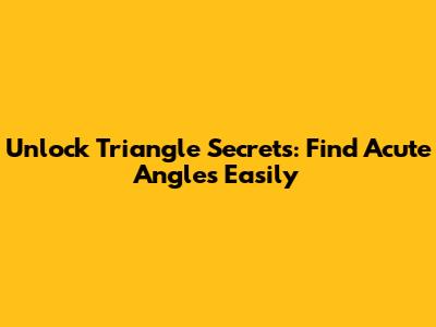 Unlock Triangle Secrets: Find Acute Angles Easily