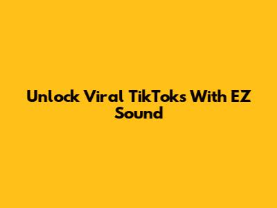 Unlock Viral TikToks With EZ Sound