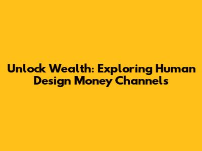 Unlock Wealth: Exploring Human Design Money Channels