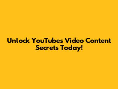 Unlock YouTube's Video Content Secrets Today!