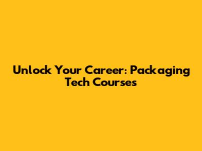 Unlock Your Career: Packaging Tech Courses