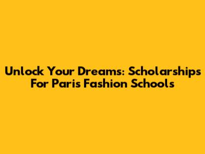 Unlock Your Dreams: Scholarships For Paris Fashion Schools