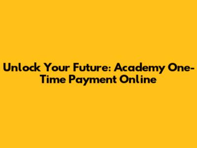 Unlock Your Future: Academy One-Time Payment Online