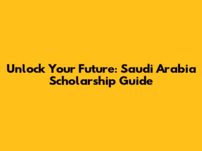 Unlock Your Future: Saudi Arabia Scholarship Guide