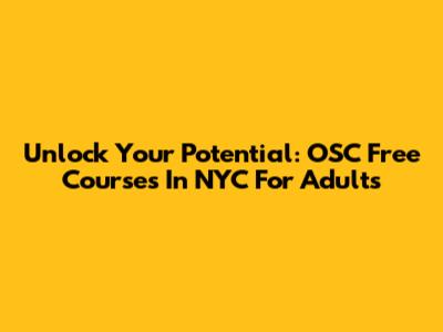 Unlock Your Potential: OSC Free Courses In NYC For Adults