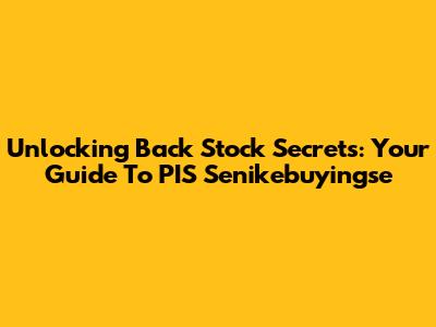 Unlocking Back Stock Secrets: Your Guide To PIS Senikebuyingse