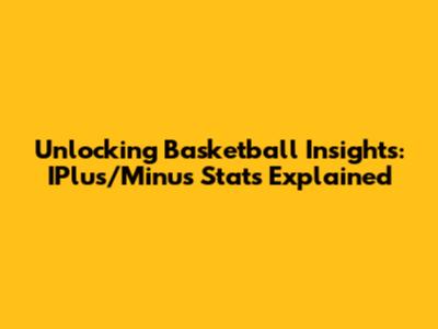 Unlocking Basketball Insights: IPlus/Minus Stats Explained