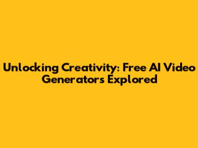 Unlocking Creativity: Free AI Video Generators Explored
