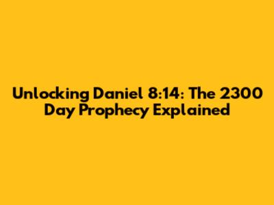 Unlocking Daniel 8:14: The 2300 Day Prophecy Explained