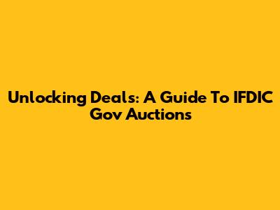 Unlocking Deals: A Guide To IFDIC Gov Auctions
